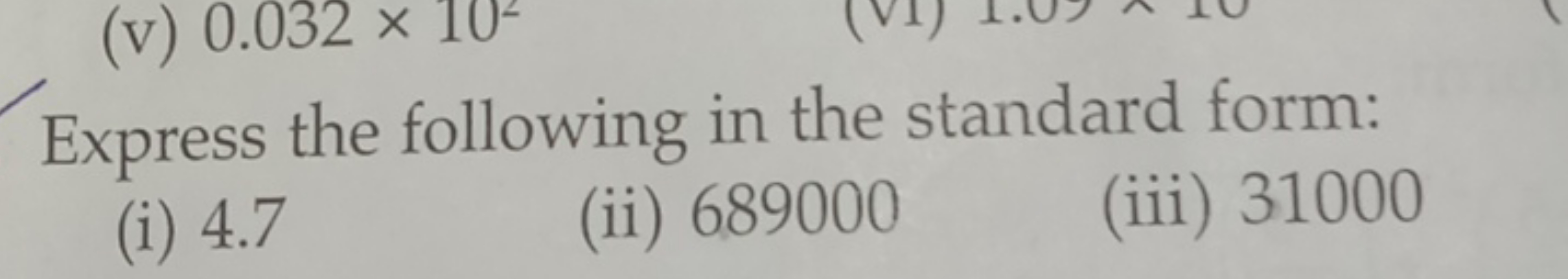 Express the following in the standard form:
(i) 4.7
(ii) 689000
(iii) 