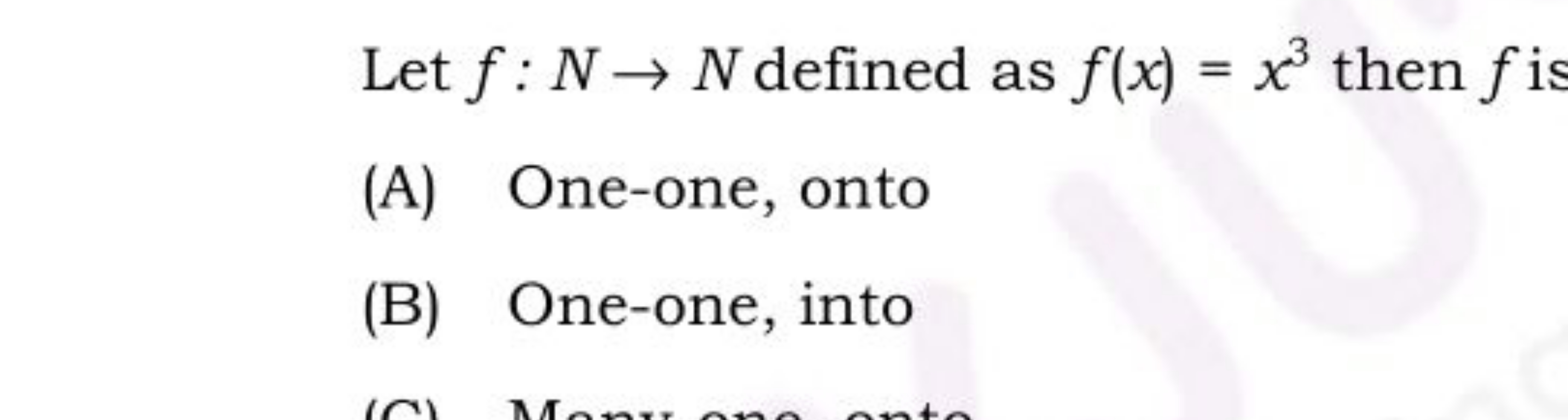 Let f:N→N defined as f(x)=x3 then f is
(A) One-one, onto
(B) One-one, 