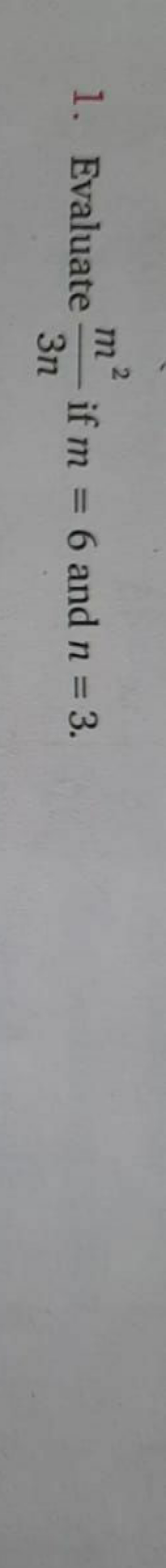 1. Evaluate 3nm2​ if m=6 and n=3.