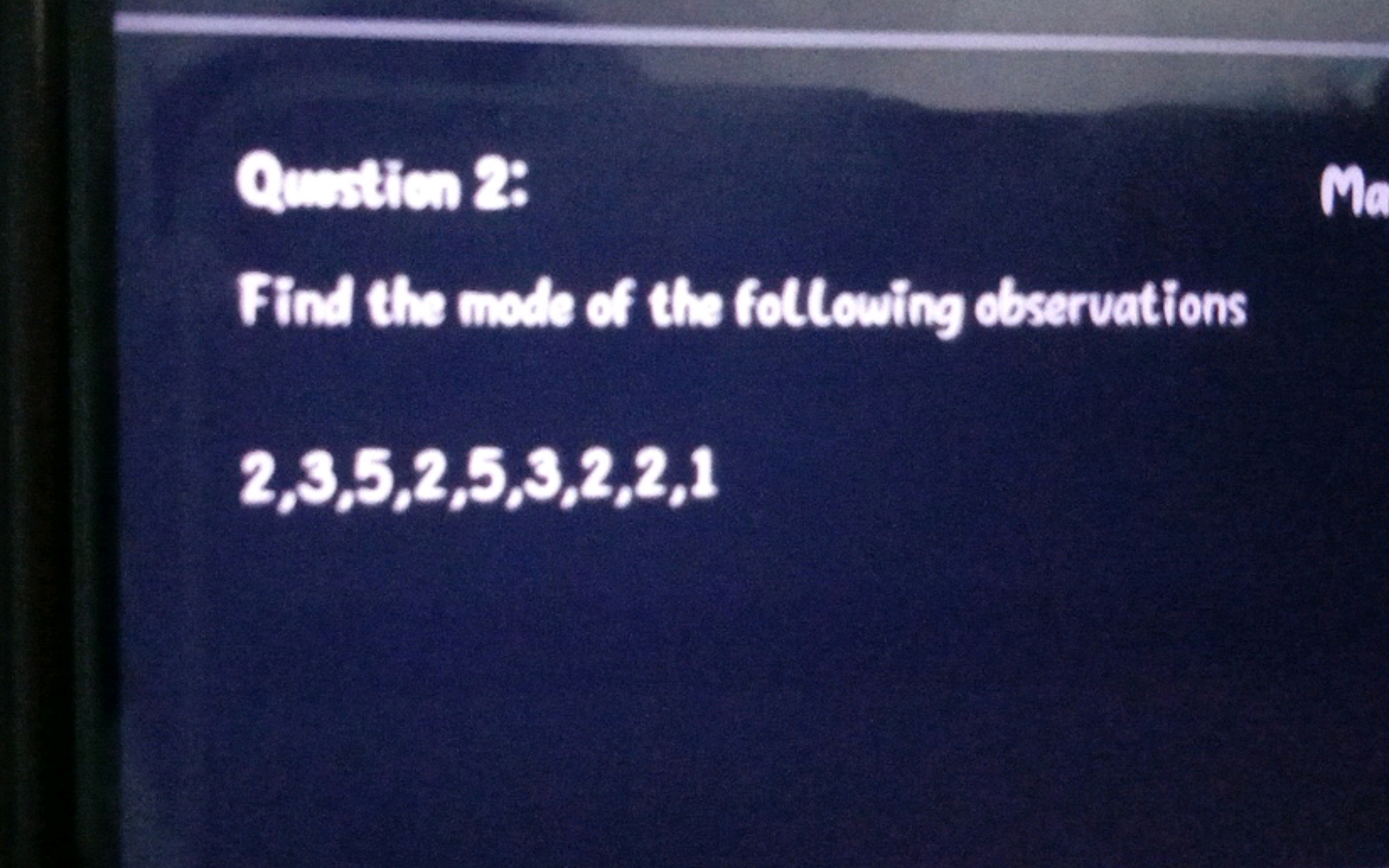 Qunstion 2:
Find the mele of the following observations
2,3,5,2,5,3,2,