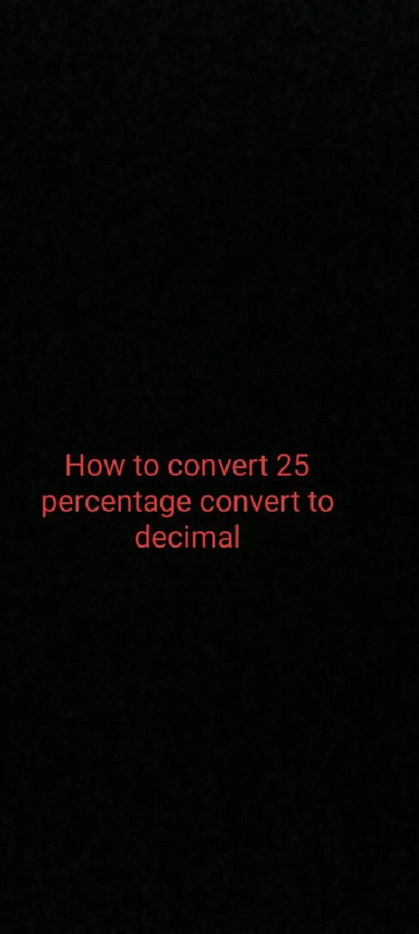 How to convert 25
percentage convert to
decimal