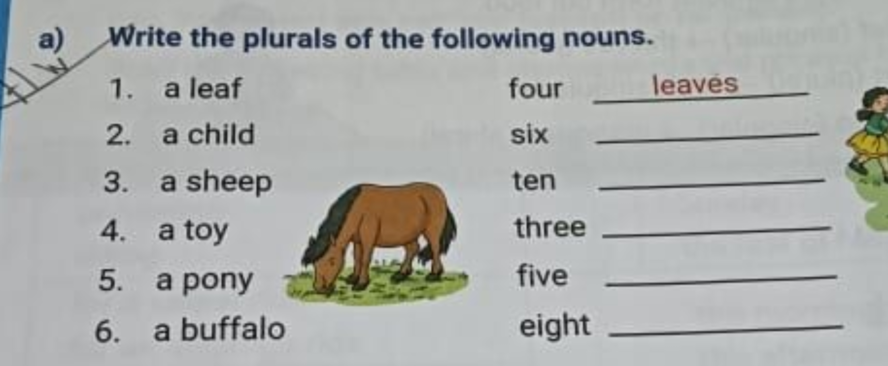 a) Write the plurals of the following nouns.
1. a leaf
four 
2. a chil