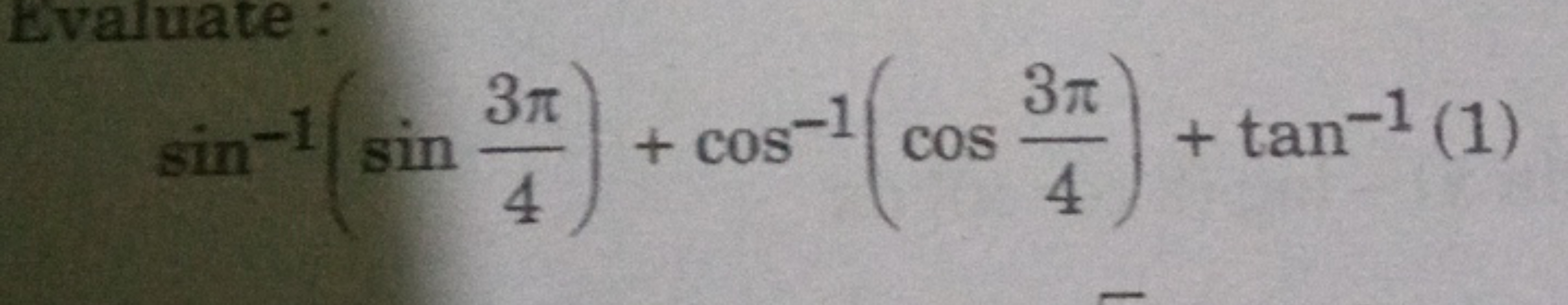 Evaluate
3л
3л
sin-1 sin
+ cos-1
COS
4
4
+ tan-1 (1)