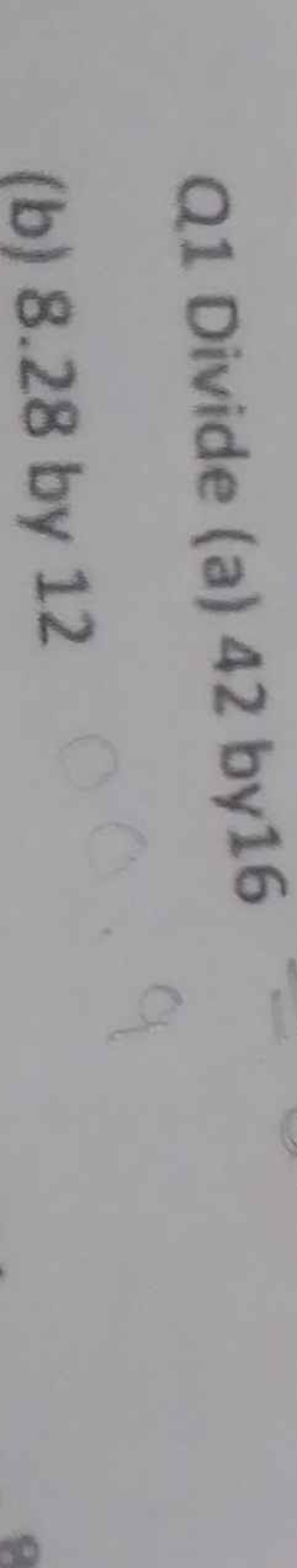 Q1 Divide (a) 42 by 16
(b) 8.28 by 12