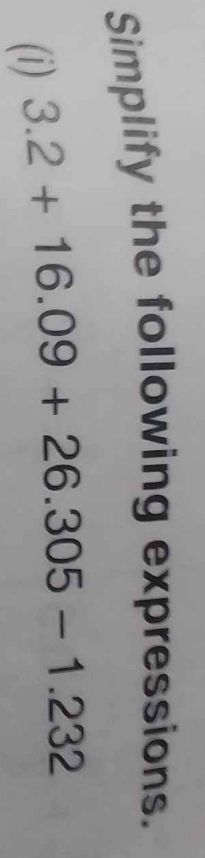 Simplify the following expressions.
(i) 3.2+16.09+26.305−1.232