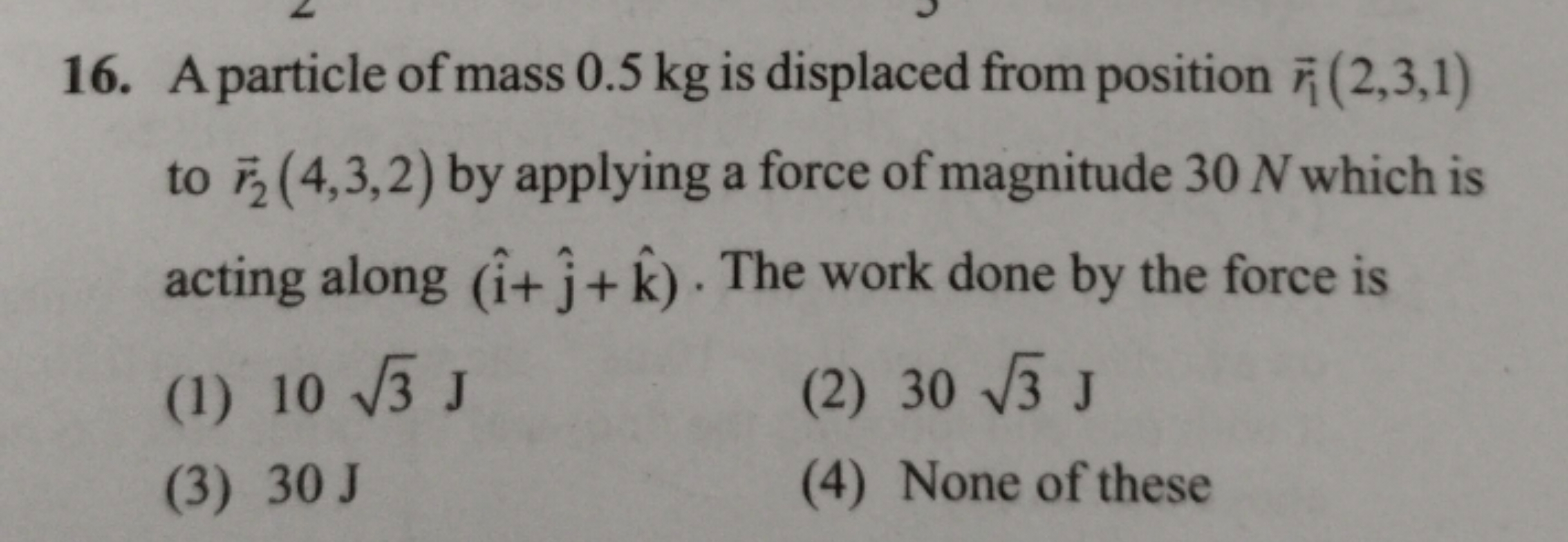 16. A particle of mass 0.5 kg is displaced from position r1​(2,3,1) to