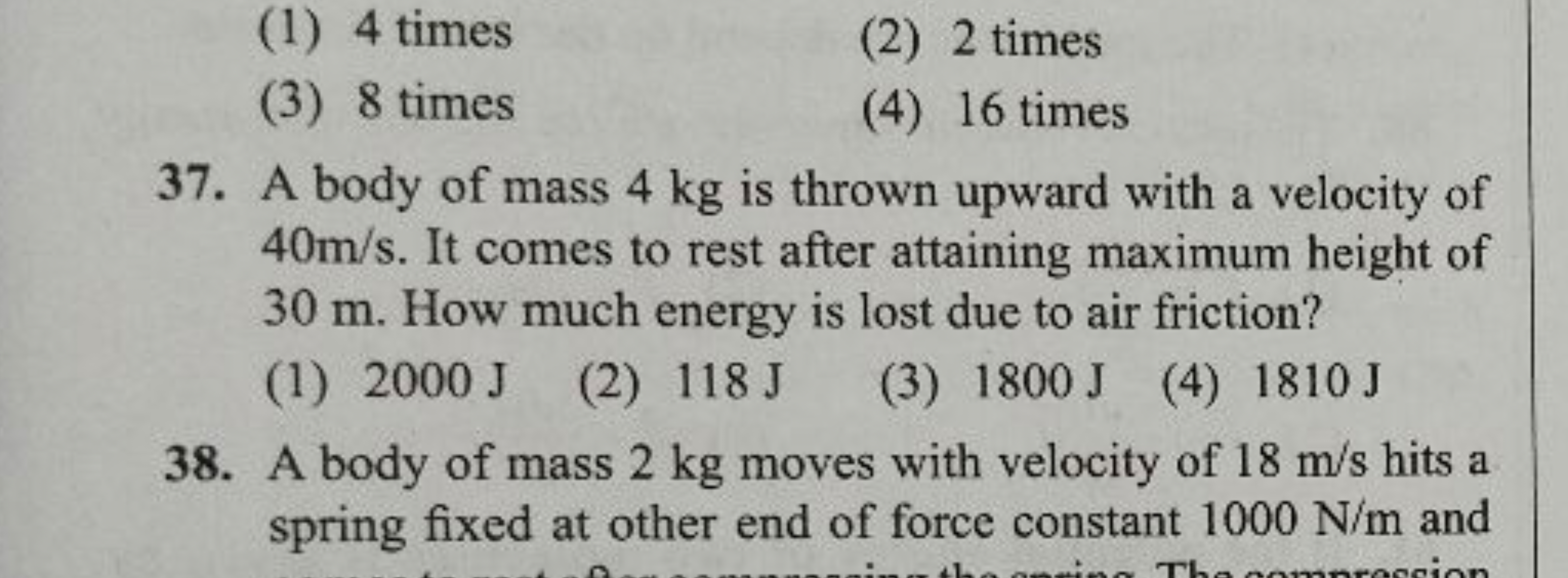 (1) 4 times
(2) 2 times
(3) 8 times
(4) 16 times
37. A body of mass 4 