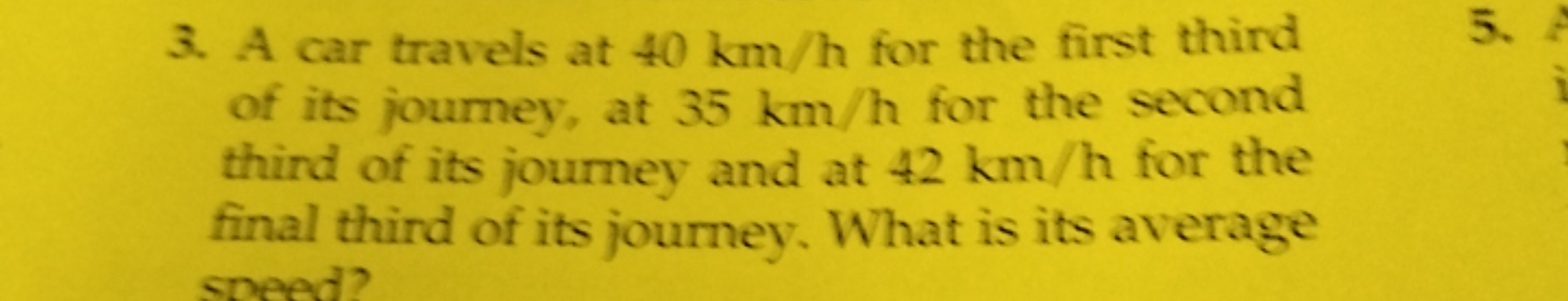 3. A car travels at 40 km/h for the first third
of its journey, at 35 