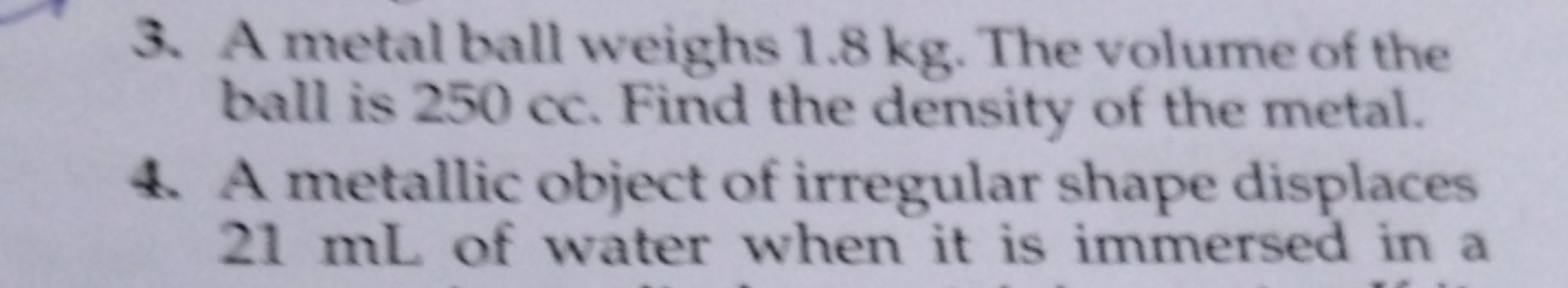 3. A metal ball weighs 1.8 kg . The volume of the ball is 250 cc . Fin