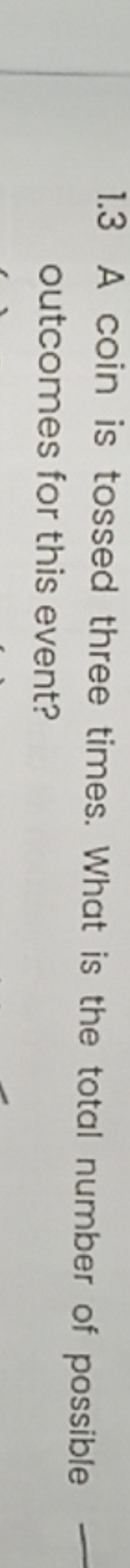 1.3 A coin is tossed three times. What is the total number of possible