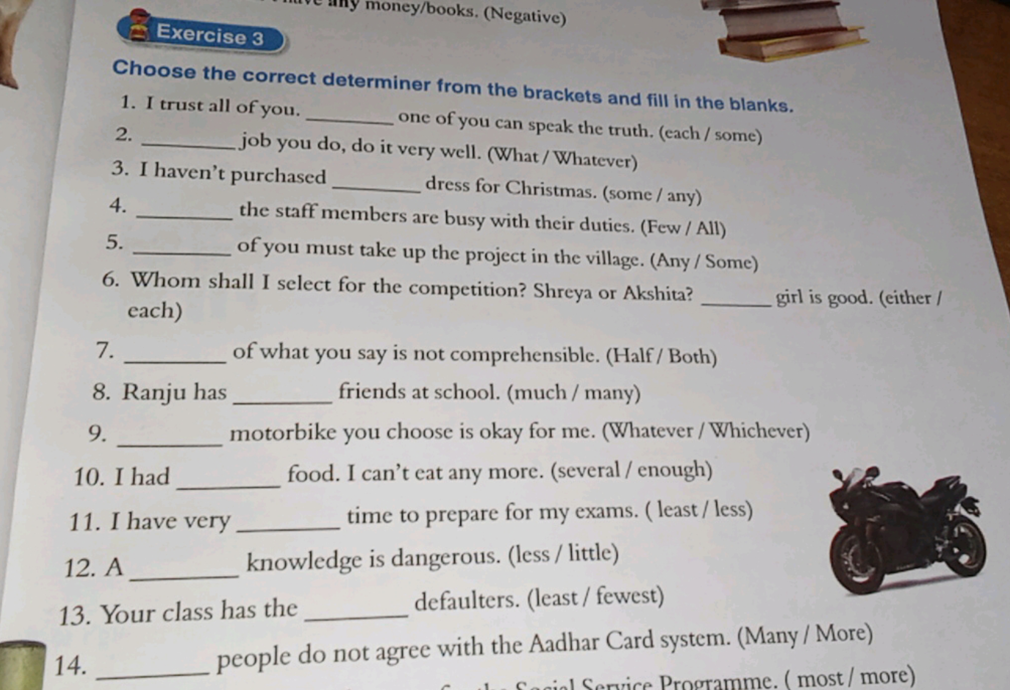 Exercise 3
money/books. (Negative)

Choose the correct determiner from