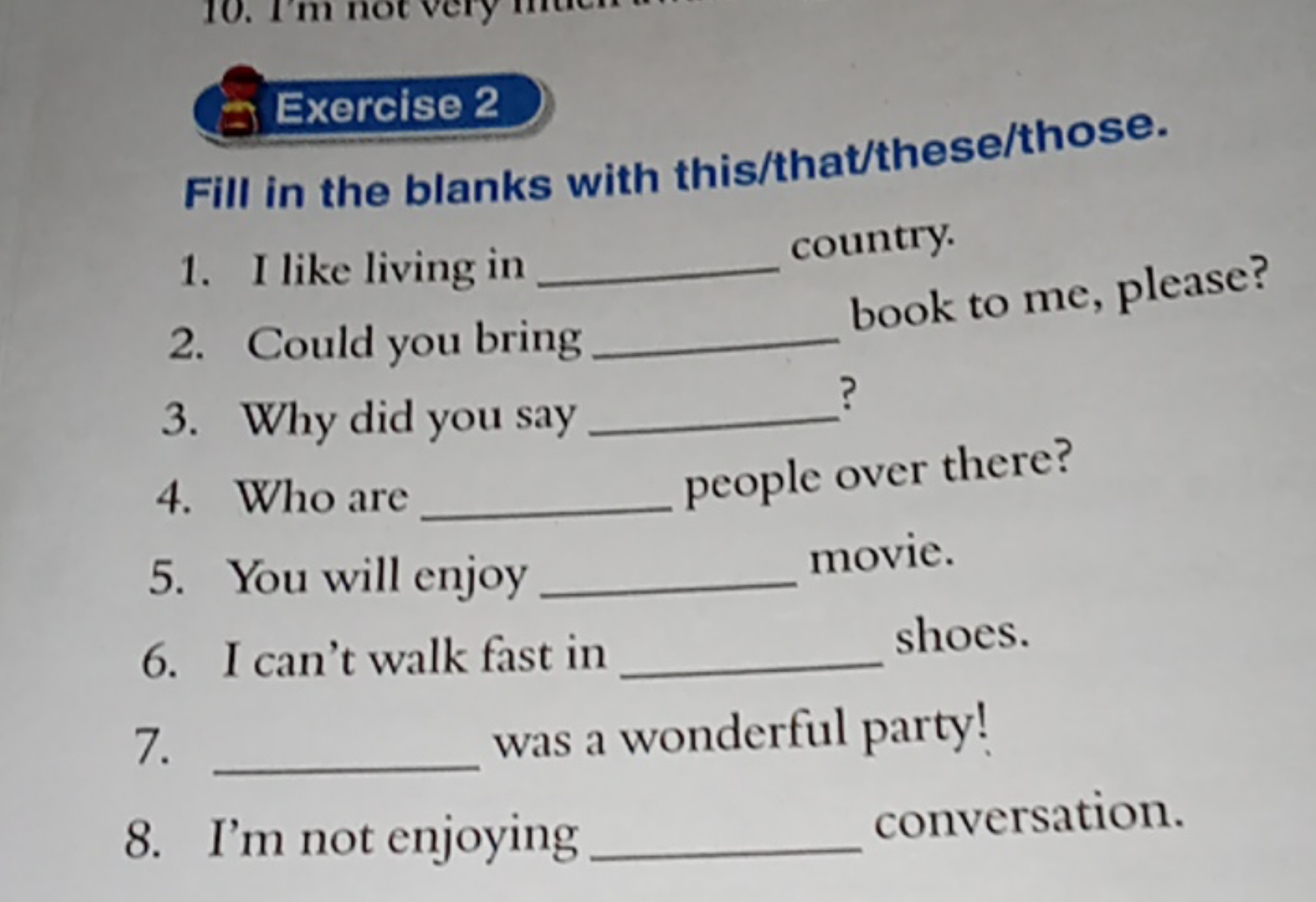 Exercise 2
Fill in the blanks with this/that/these/those.
1. I like li