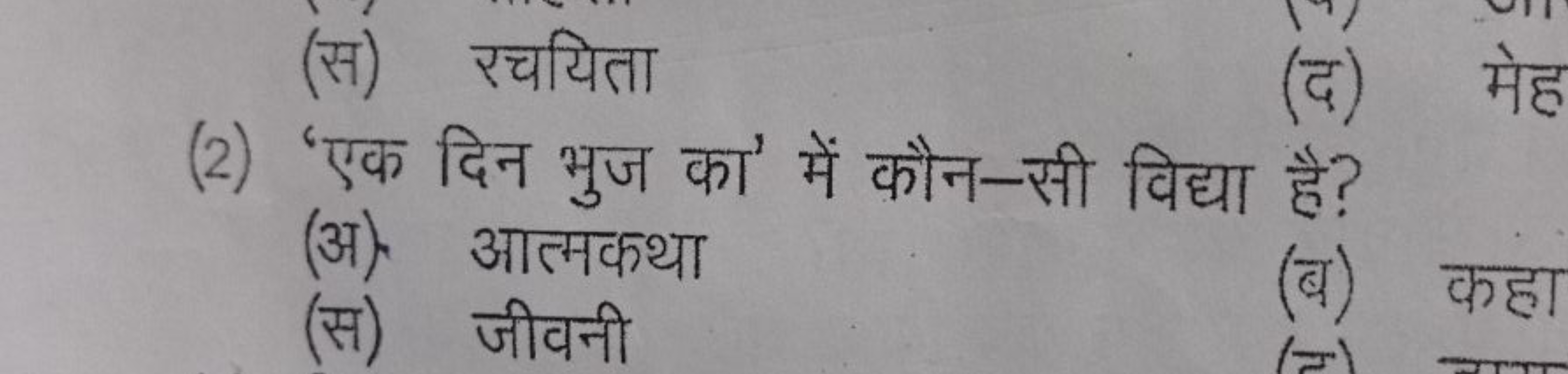 (स) रचयिता
(2) 'एक दिन भुज का' में कौन-सी विद्या है?
(अ) आत्मकथा
(स) ज