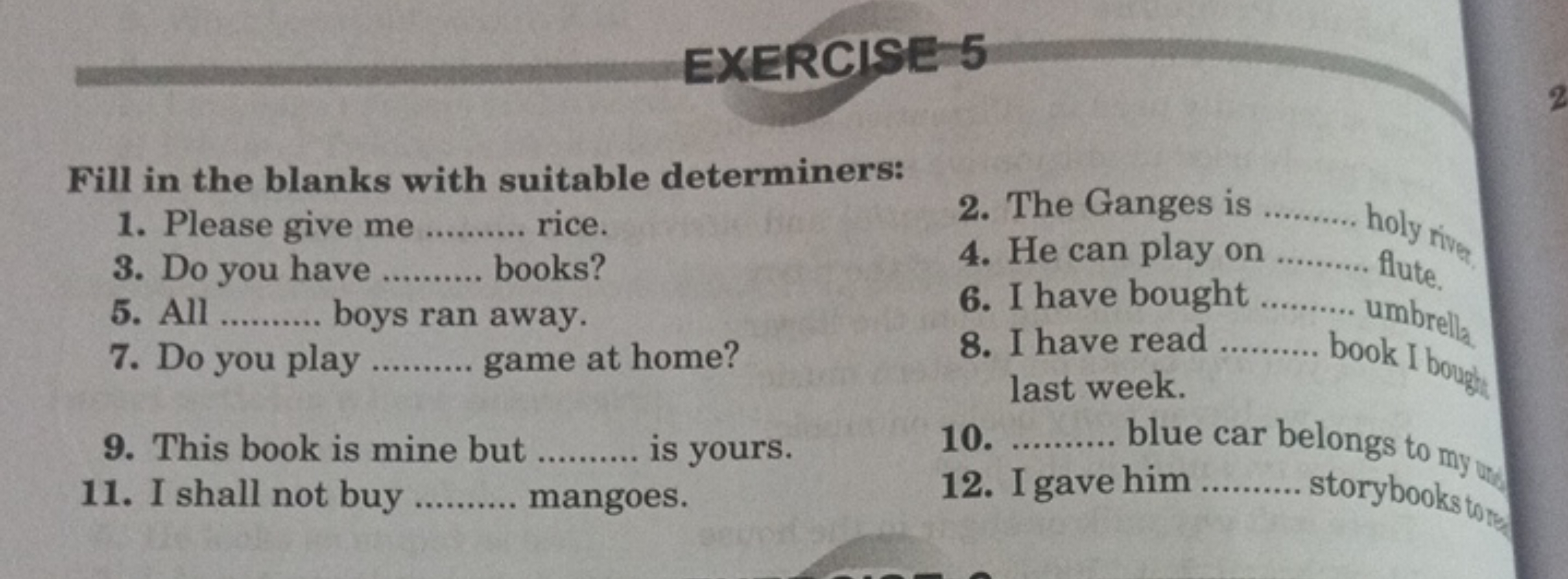 Fill in the blanks with suitable determiners:
1. Please give me  rice.