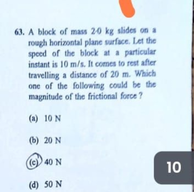 63. A block of mass 20 kg slides on a rough horizontal plane surface. 