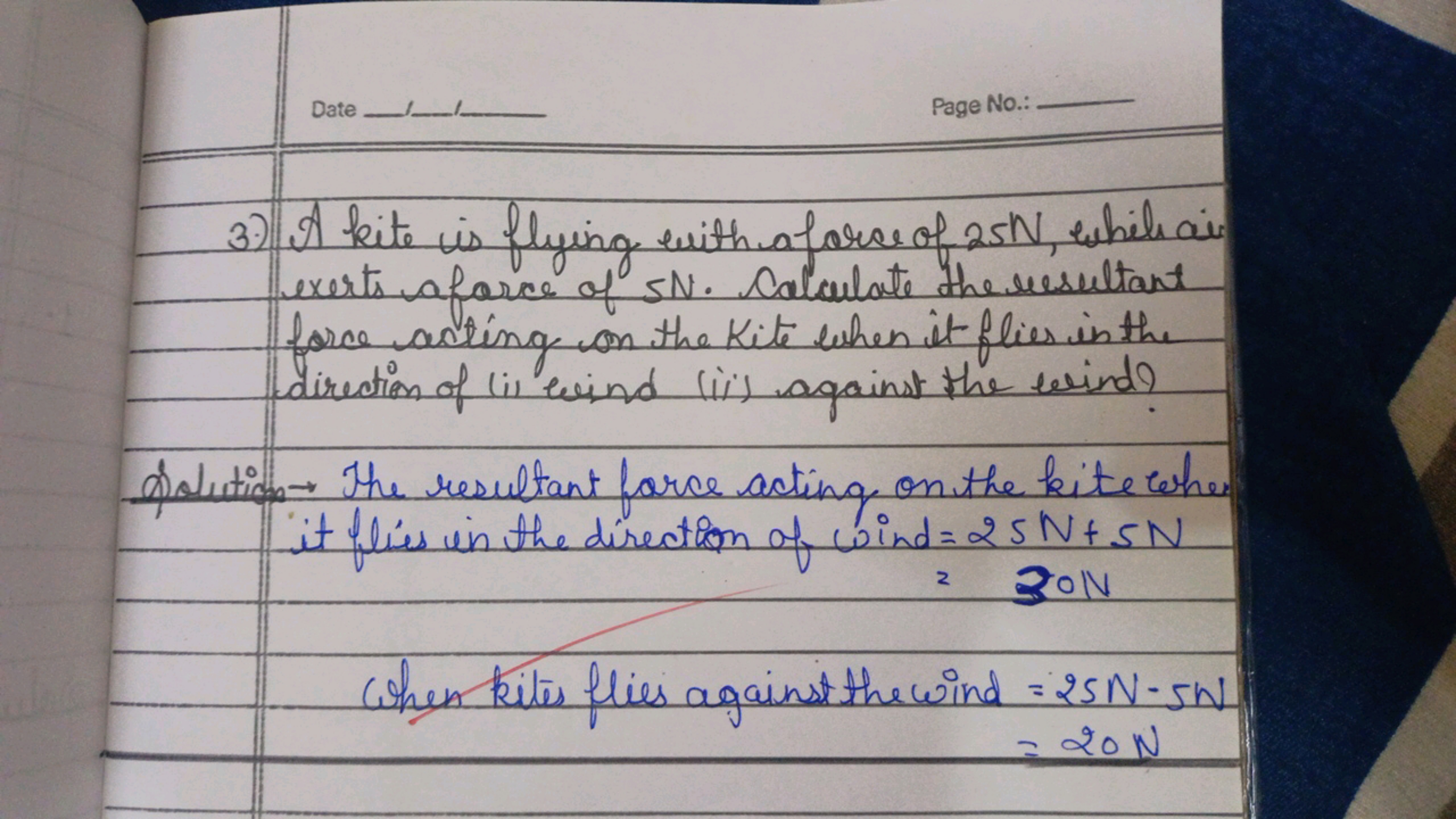 Date
Page No.:
3.) A kite is flying with a force of 25 N , while air e