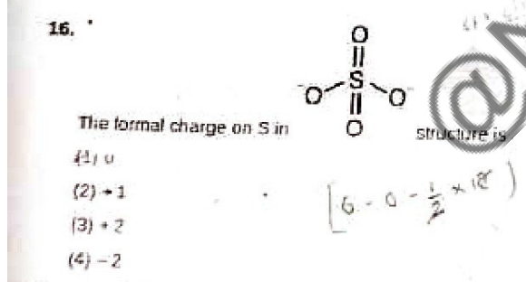 16.

The tormal charge on S in
O=S(=O)([O-])[O-]
stractiofe is
(1) 4
(