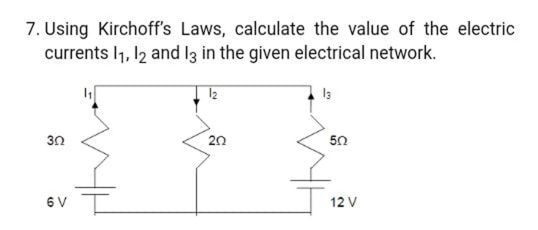 7. Using Kirchoff's Laws, calculate the value of the electric currents