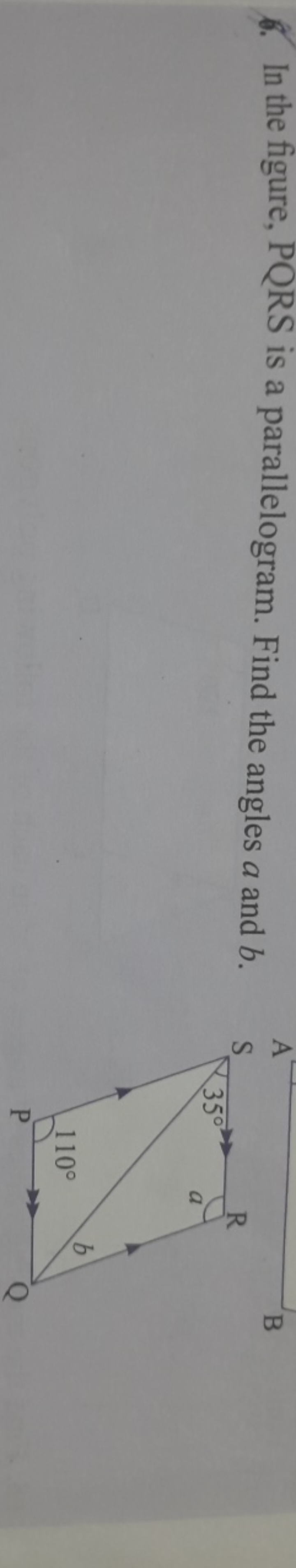 6. In the figure, PQRS is a parallelogram. Find the angles a and b.

A
