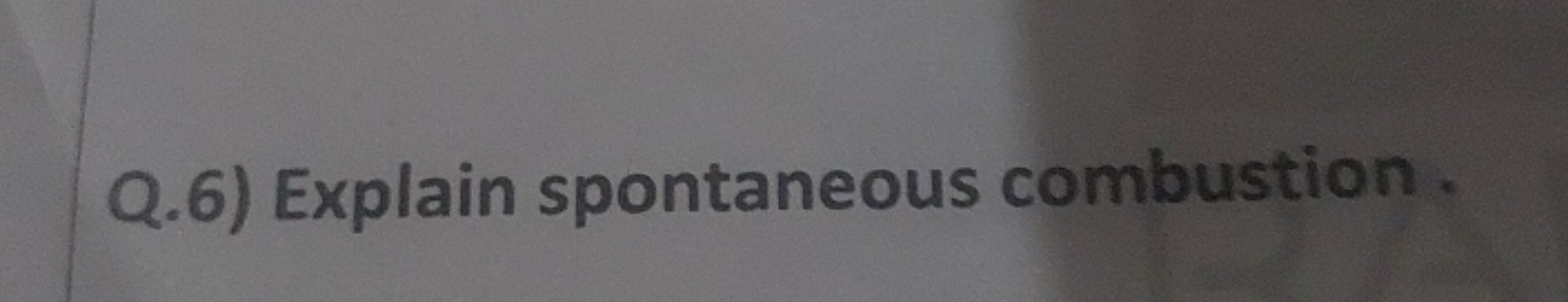 Q.6) Explain spontaneous combustion .