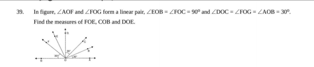 39. In figure, ∠AOF and ∠FOG form a linear pair, ∠EOB=∠FOC=90∘ and ∠DO