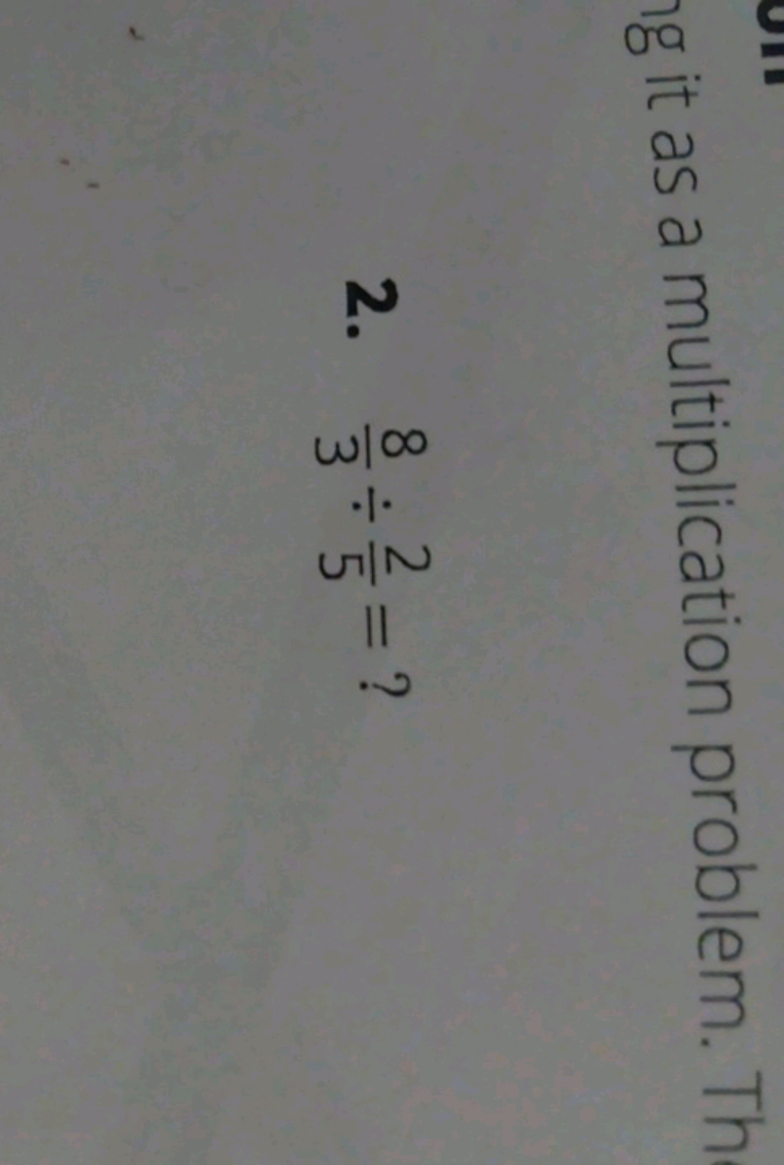 ig it as a multiplication problem. Th
2. 38​÷52​= ?