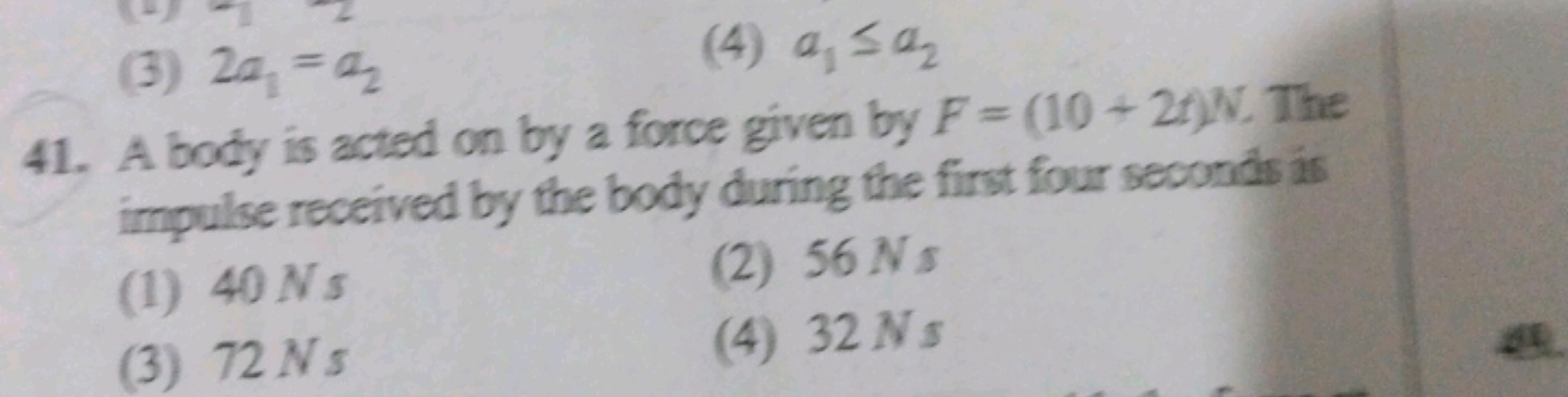 (3) 2a1​=a2​
(4) a1​≤a2​
41. A body is acted on by a force given by F=