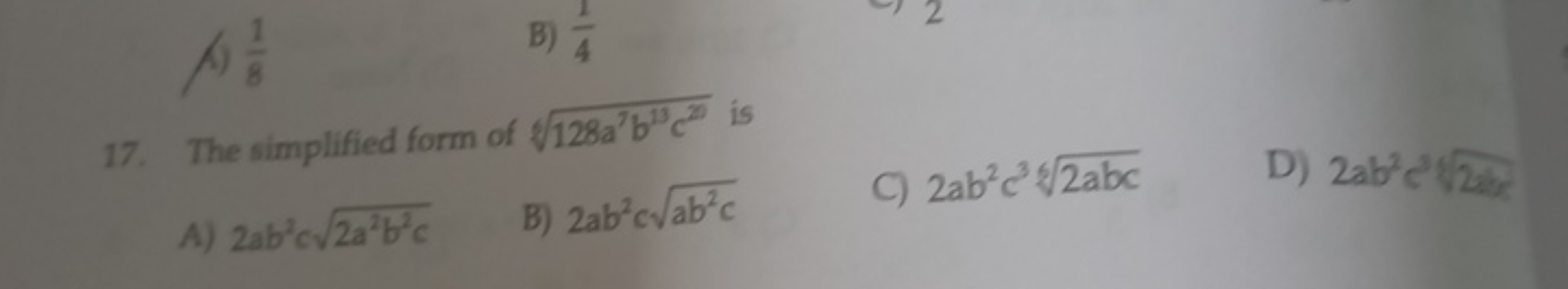 () 81​
B) 41​
17. The simplified form of 4128a7b13c22​ is
A) 2ab2c2a2b