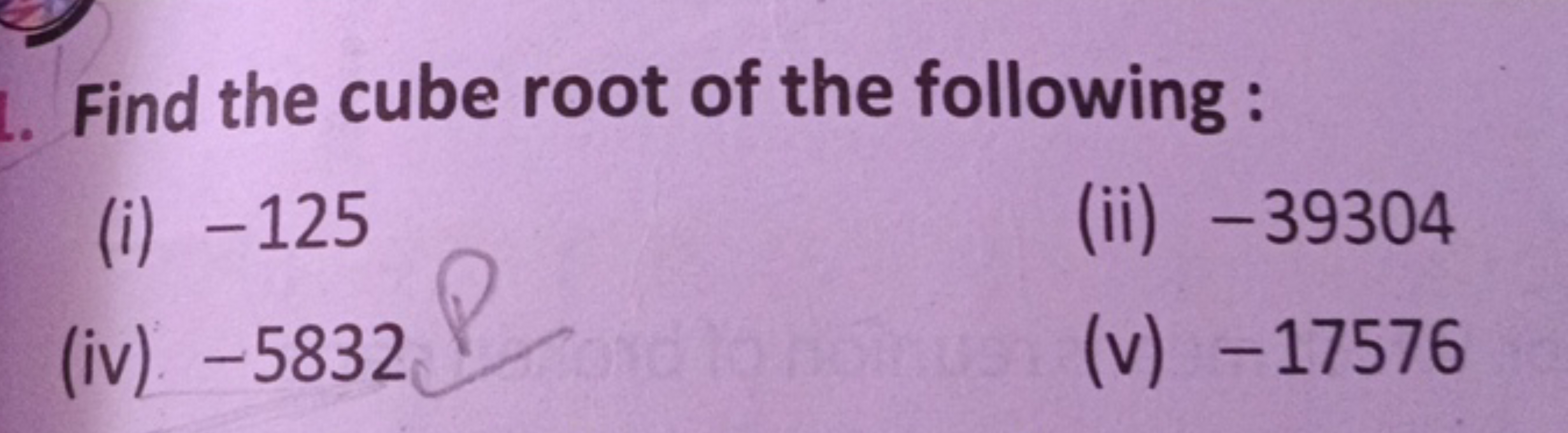 Find the cube root of the following :
(i) - 125
(ii) -39304
(iv) - 583