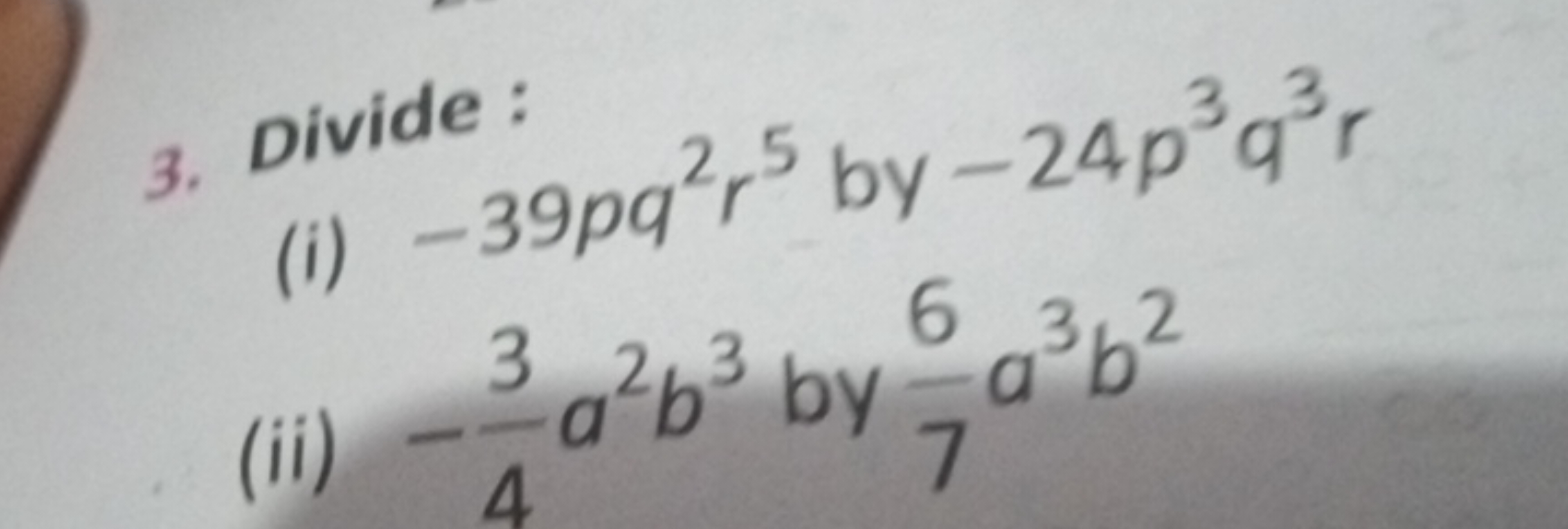 3. Divide :
(i) −39pq2r5 by −24p3q3r
(ii) −43​a2b3 by 76​a3b2