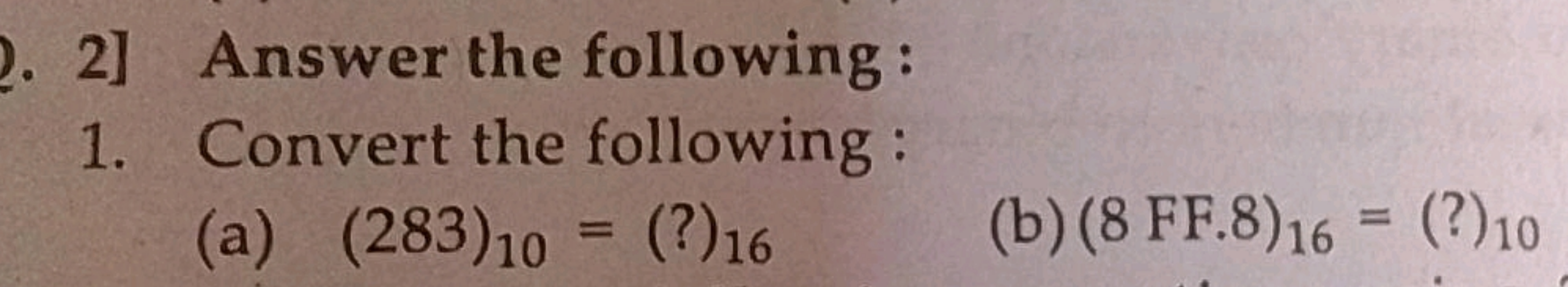 2] Answer the following:
1. Convert the following :
(a) (283)10​=(?)16