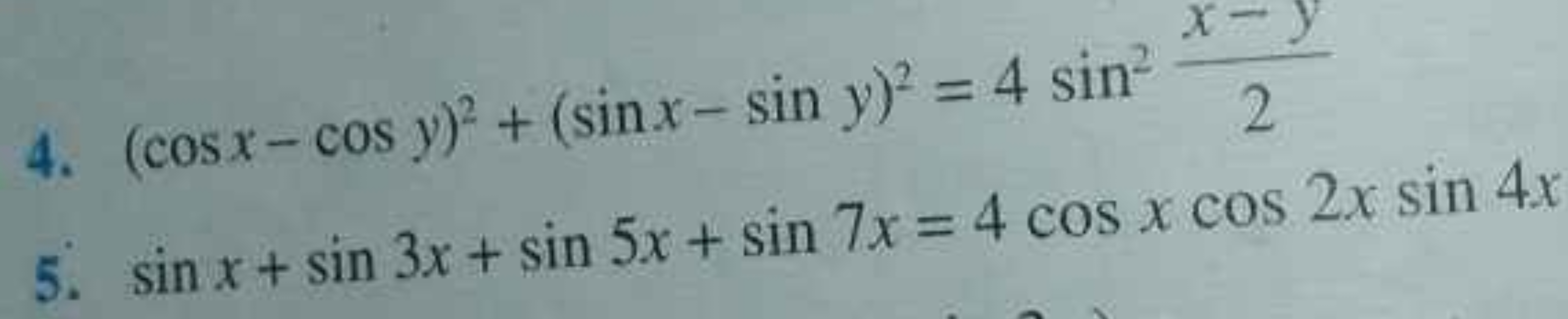 4. (cosx−cosy)2+(sinx−siny)2=4sin22x−y​
5. sinx+sin3x+sin5x+sin7x=4cos