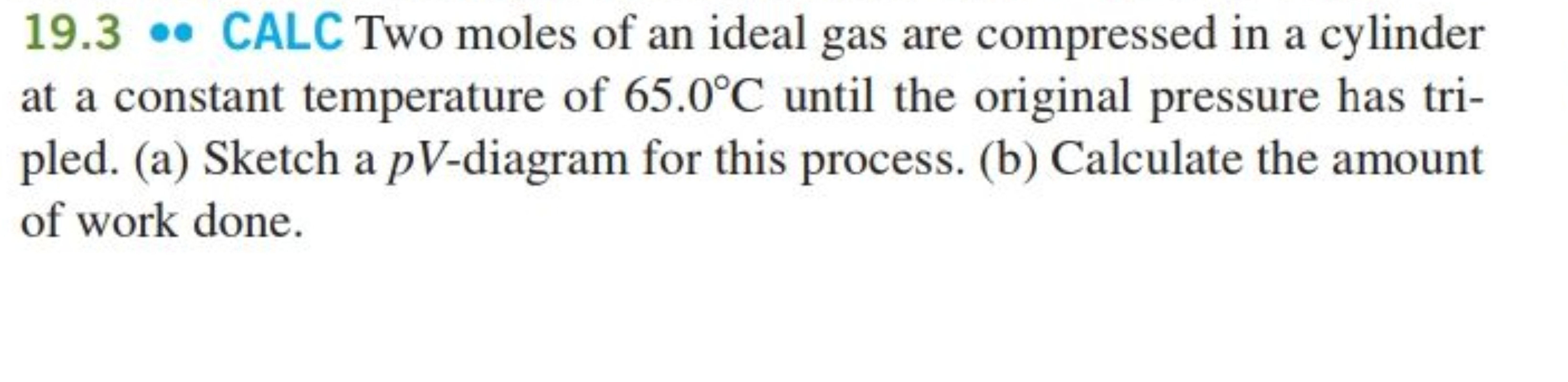 19.3 CALC Two moles of an ideal gas are compressed in a cylinder
at a 