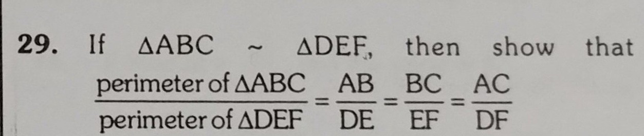 29. If △ABC∼△DEF, then show that  perimeter of △DEF perimeter of △ABC​