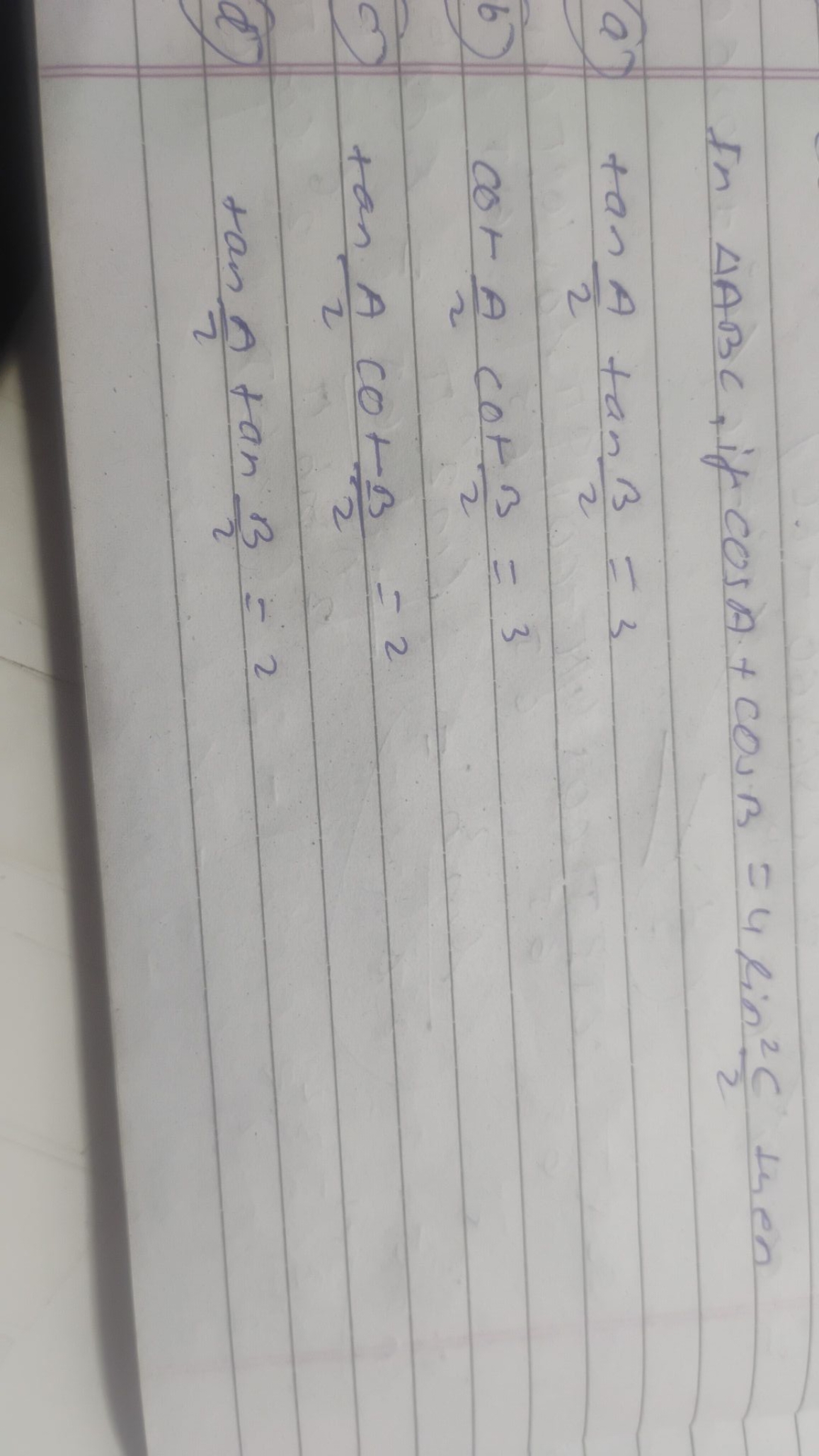 In △ABC, if cosA+cosB=4sin22C​ then
a) tan2A​tan2B​=3
b) cot2A​cot2B​=