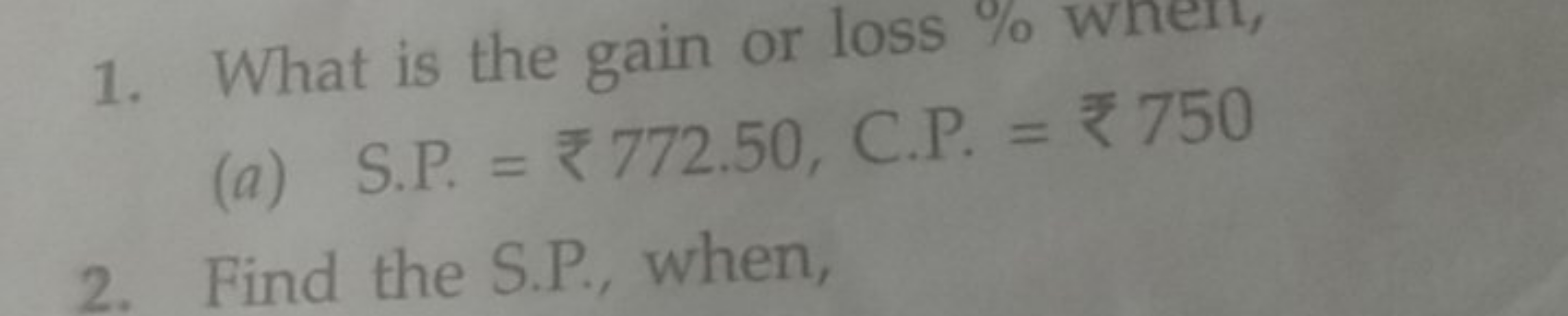 1. What is the gain or loss \% wnerl,
(a) S.P. =₹772.50, C.P. =₹750
2.