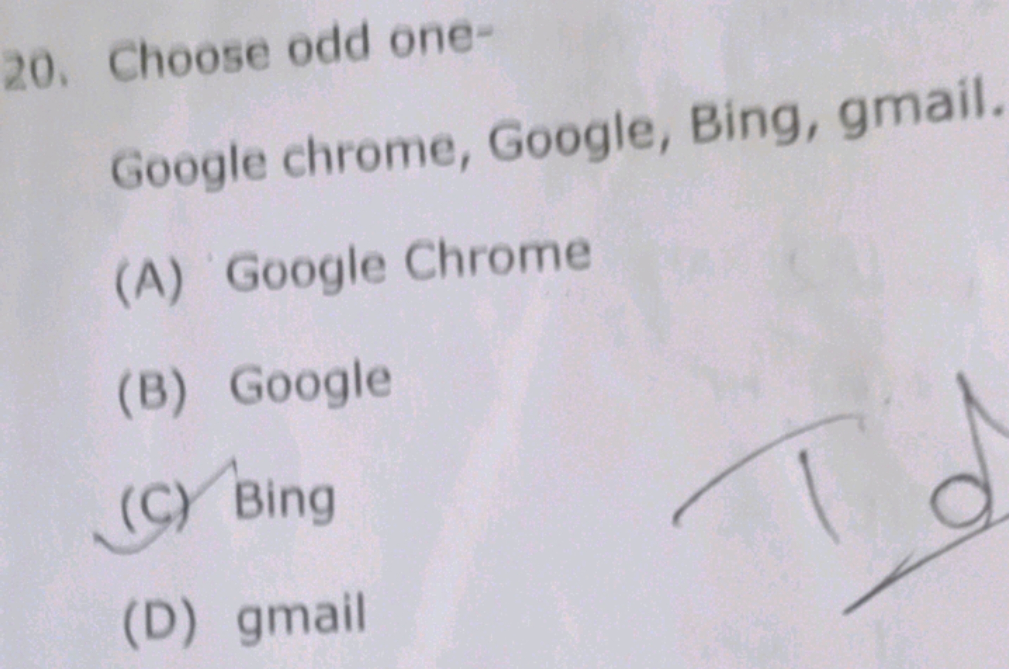 20. Choose odd one-

Google chrome, Google, Bing, gmail.
(A) Google Ch