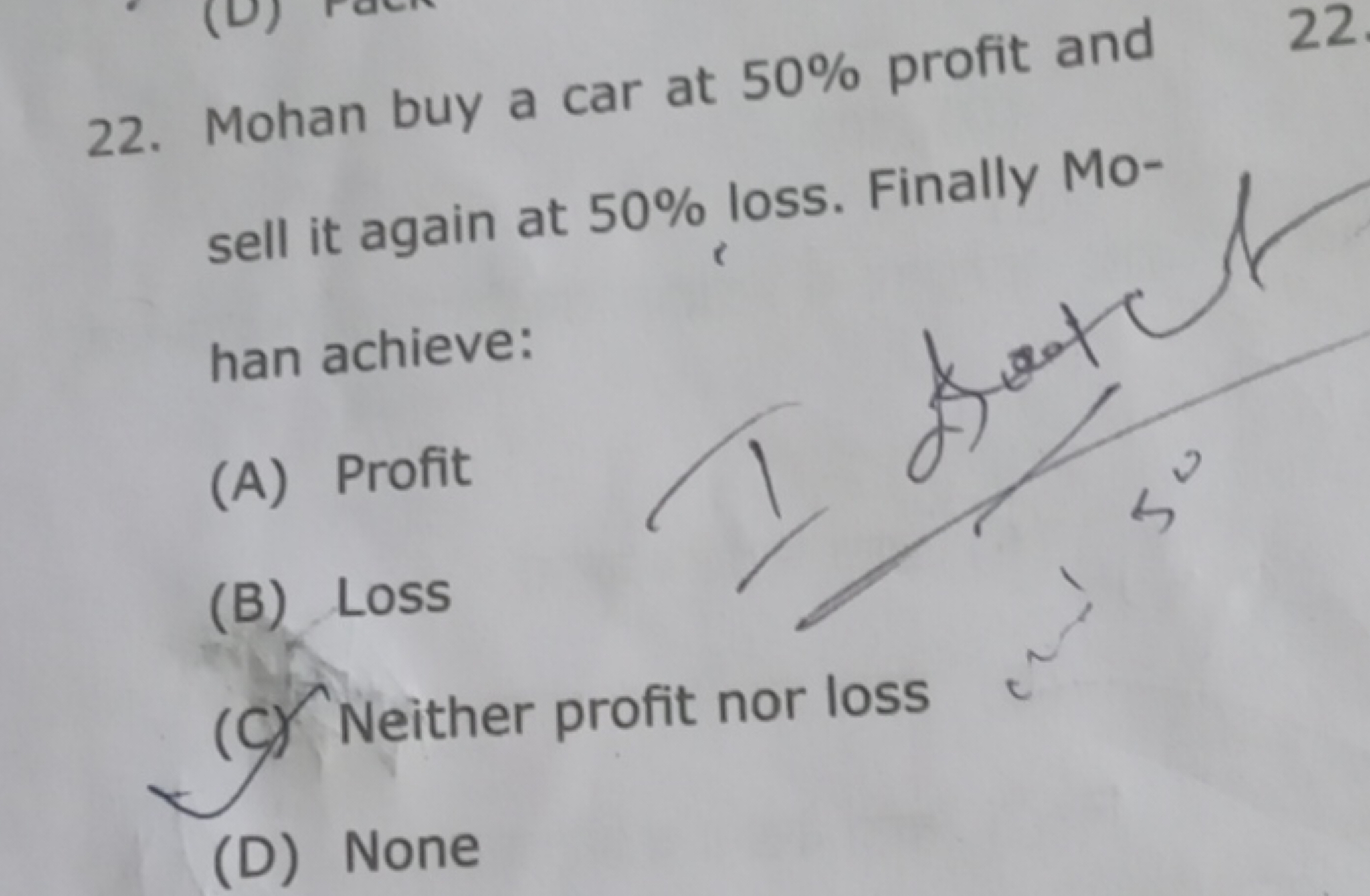 22. Mohan buy a car at 50% profit and sell it again at 50% loss. Final