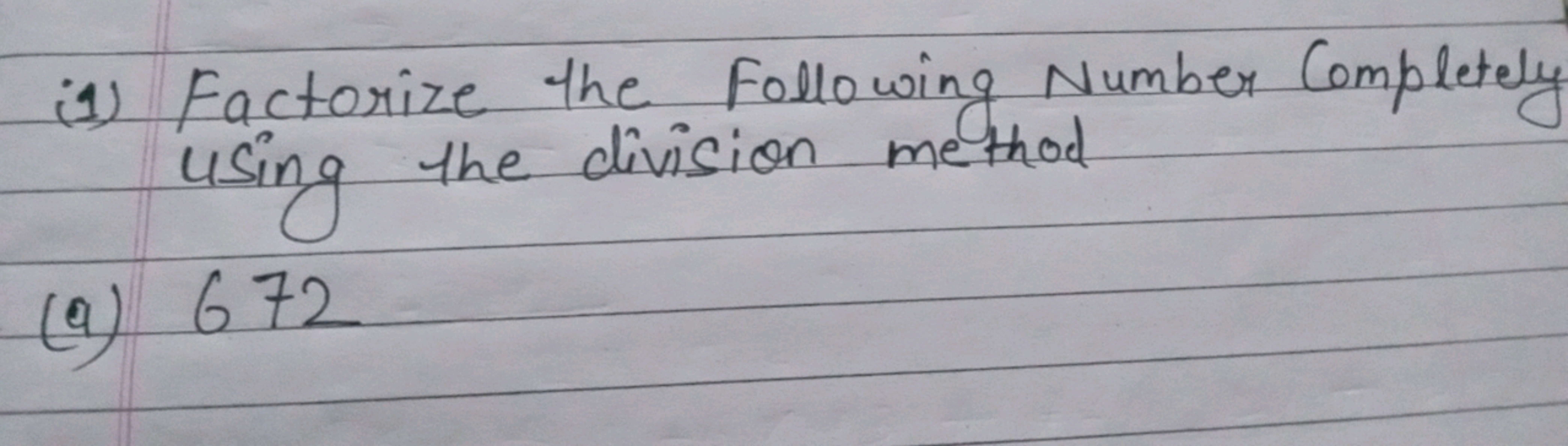 (1) Factorize the Following Number Completely using the division metho