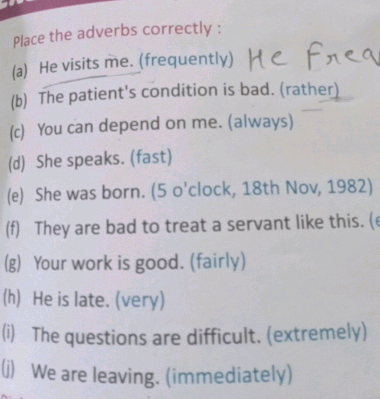 Place the adverbs correctly :
(a) He visits me. (frequently)
He freq
(