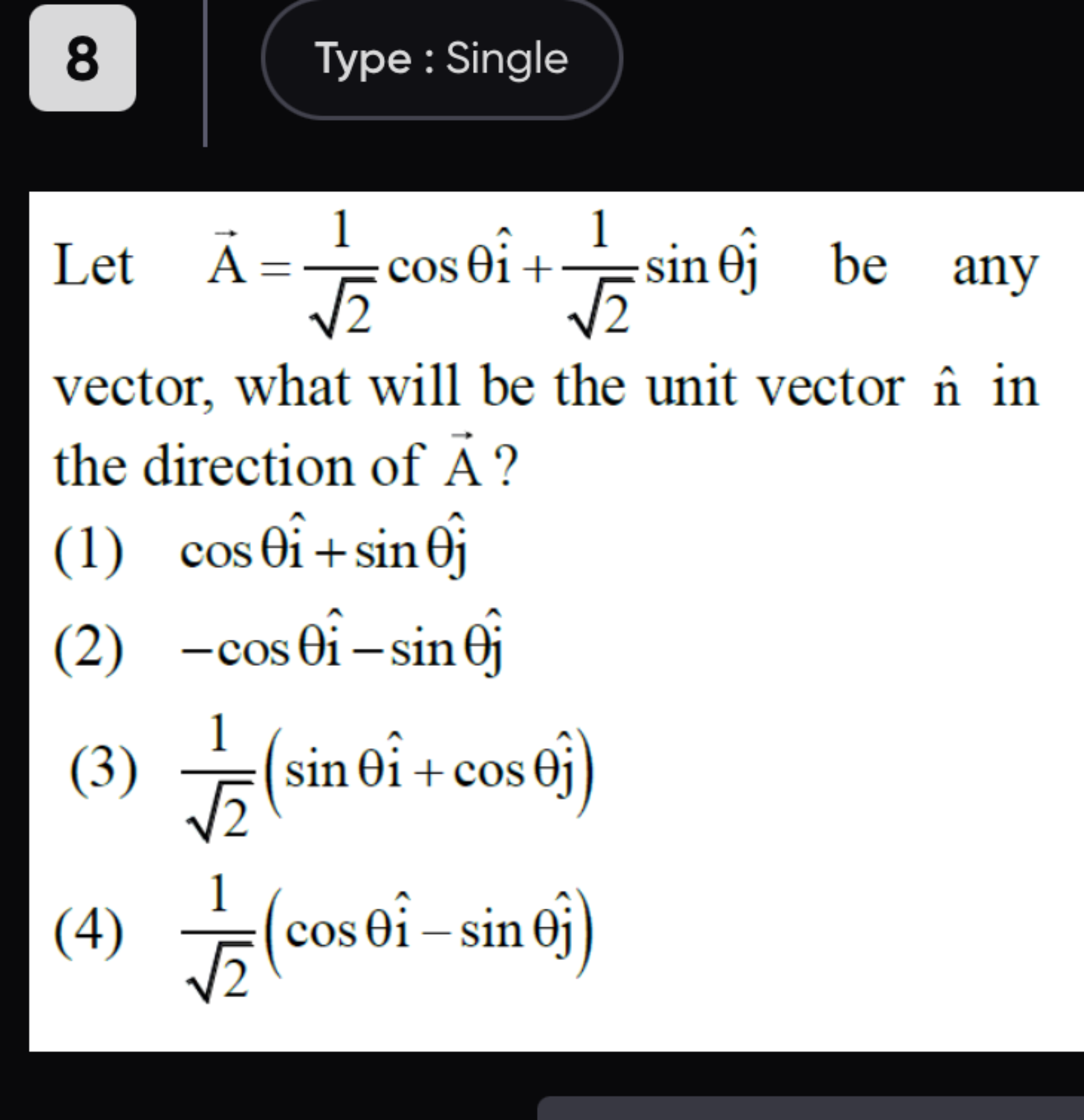 8
Type : Single

Let A=2​1​cosθi^+2​1​sinθj^​ be any vector, what will