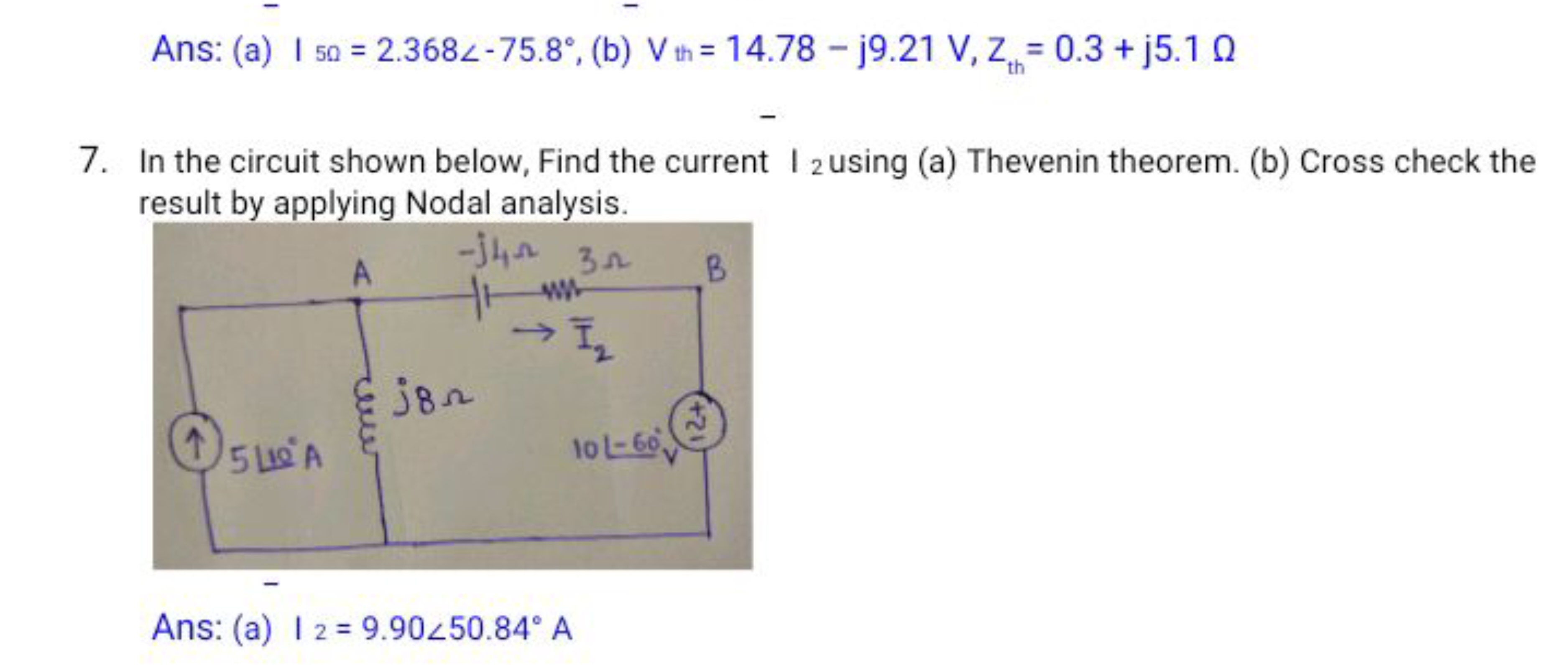 Ans: (a) ∣50​=2.368<−75.8∘, (b) Vth ​=14.78−j9.21 V,zth​=0.3+j5.1Ω
7. 