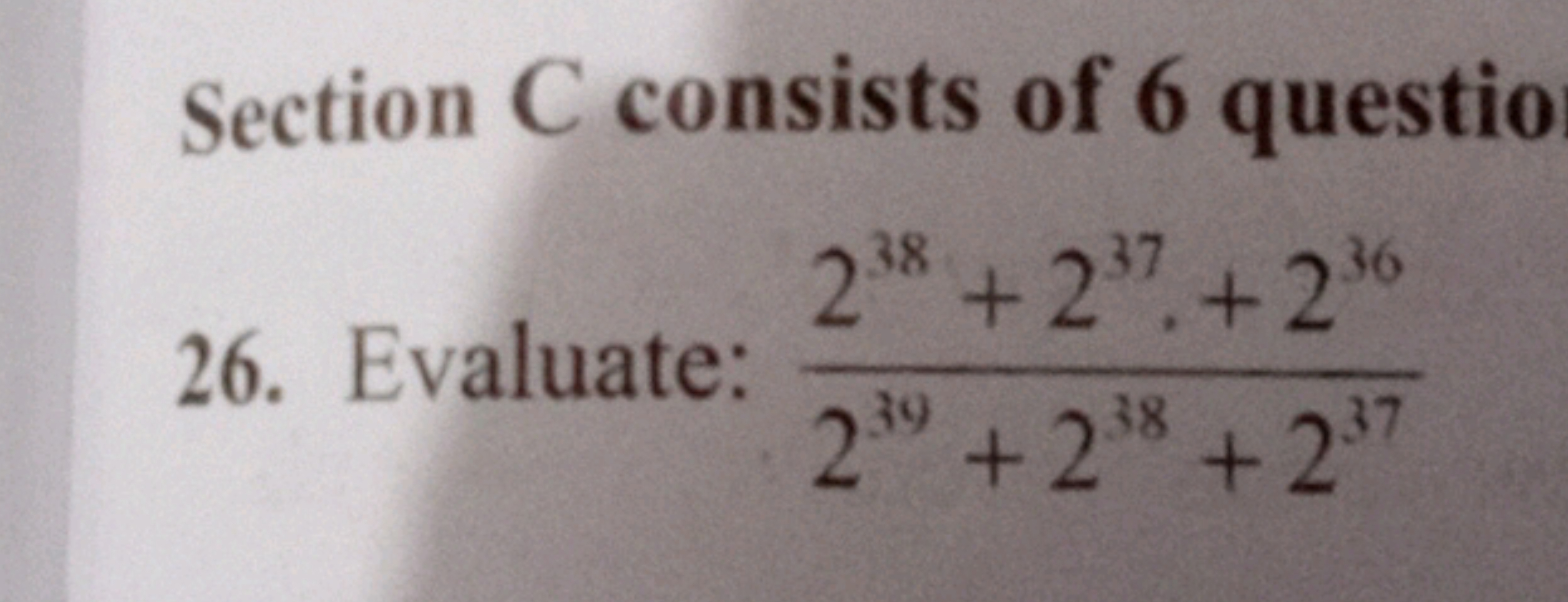 Section C consists of 6 questio
238 +237 +236
22
26. Evaluate:
239 +23