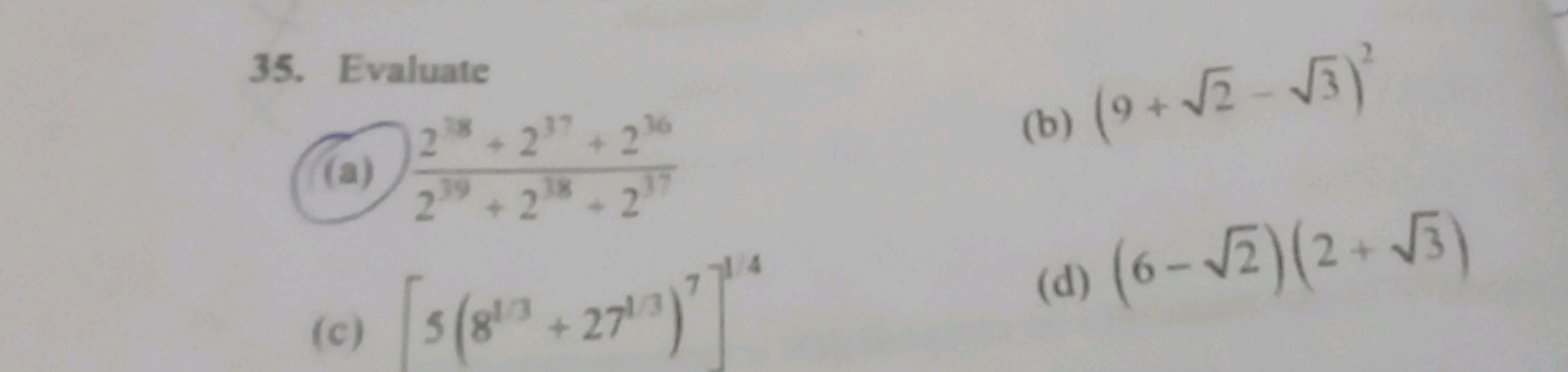 35. Evaluate
(a) 219+218+217228+217+216​
(b) (9+2​−3​)2
(c) [5(81/3+27