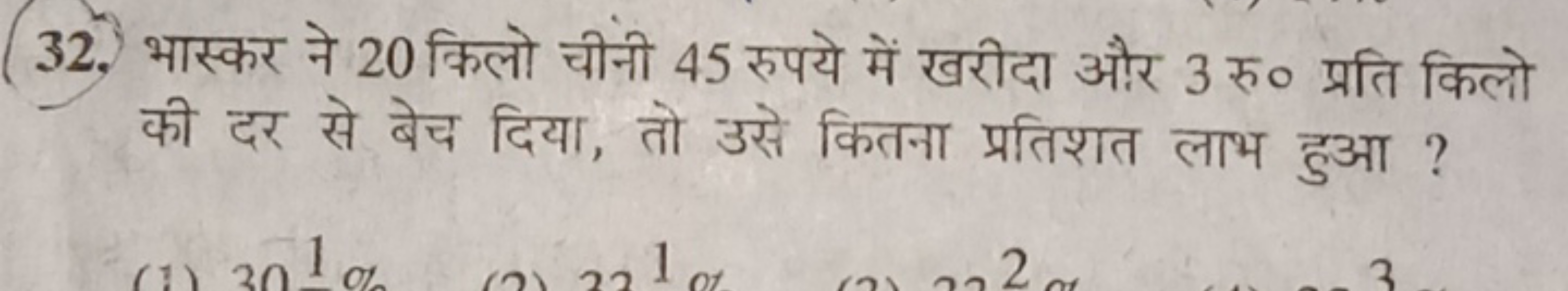 32. भास्कर ने 20 किलो चीनी 45 रुपये में खरीदा और 3 रु० प्रति किलो की द