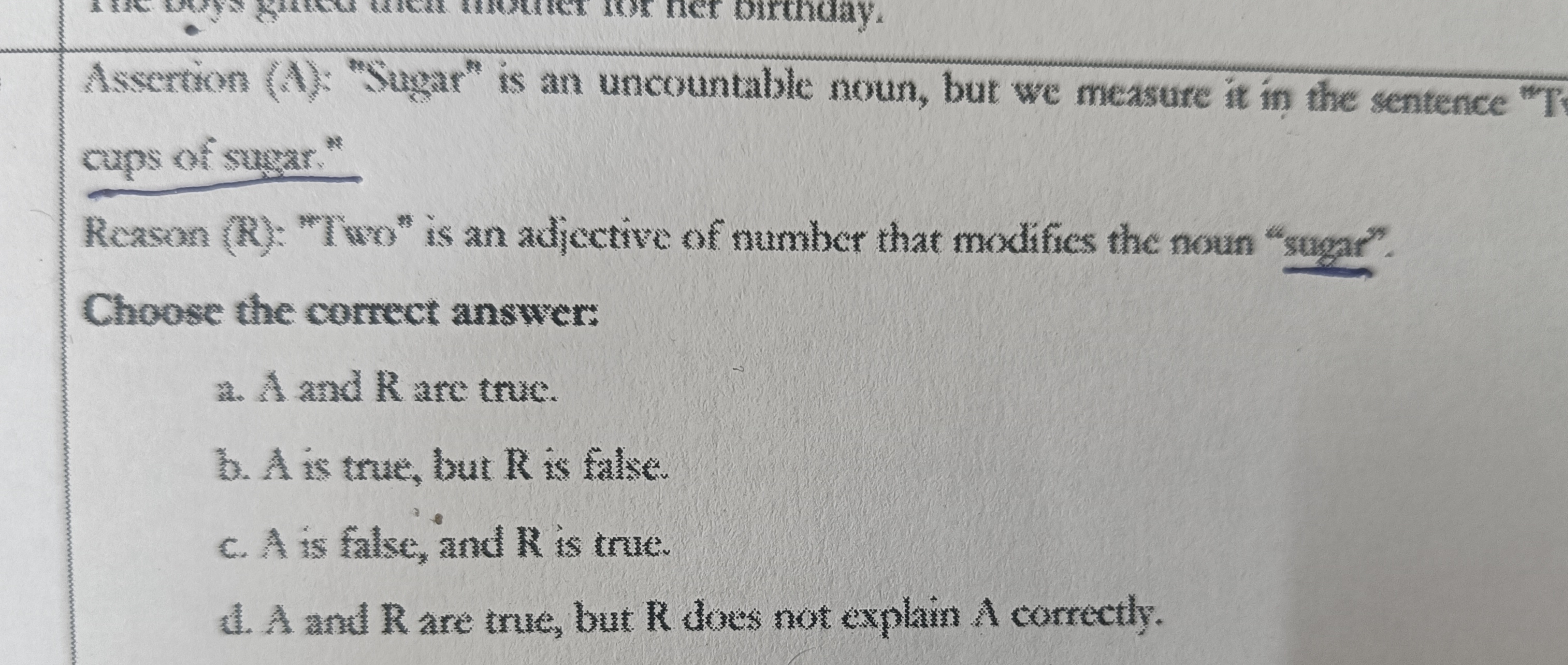 Assertion (A): "ugga" is an uncountable noun, bur we measure it in the