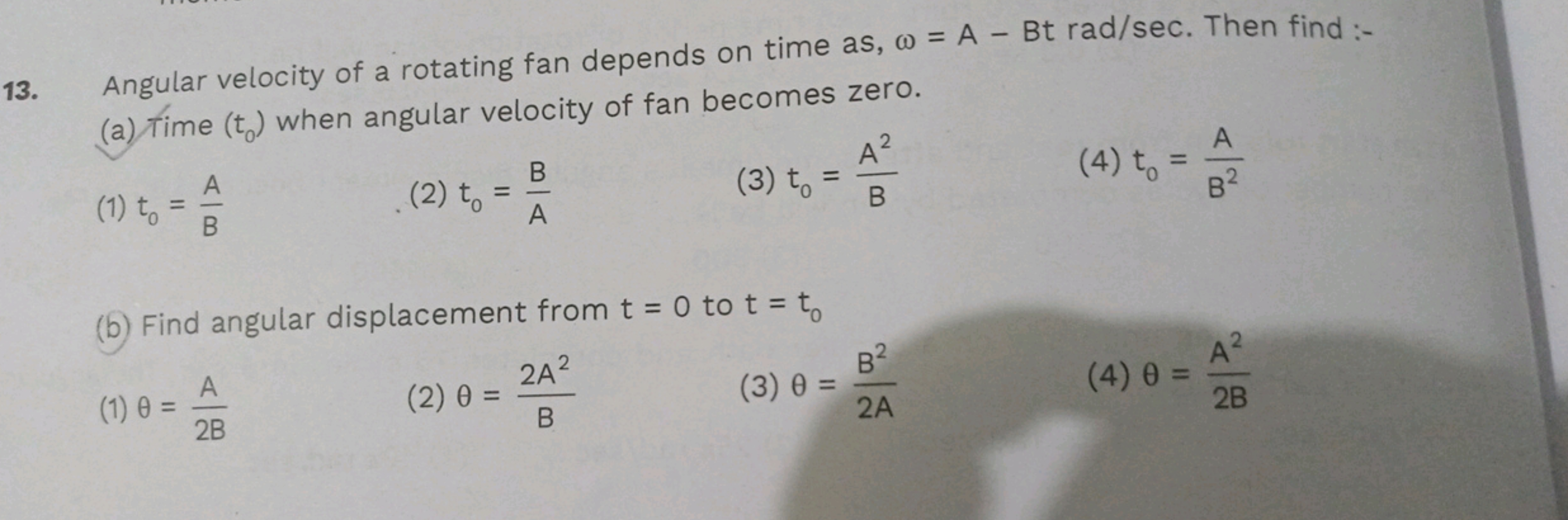 13. Angular velocity of a rotating fan depends on time as, ω=A−Btrad/s