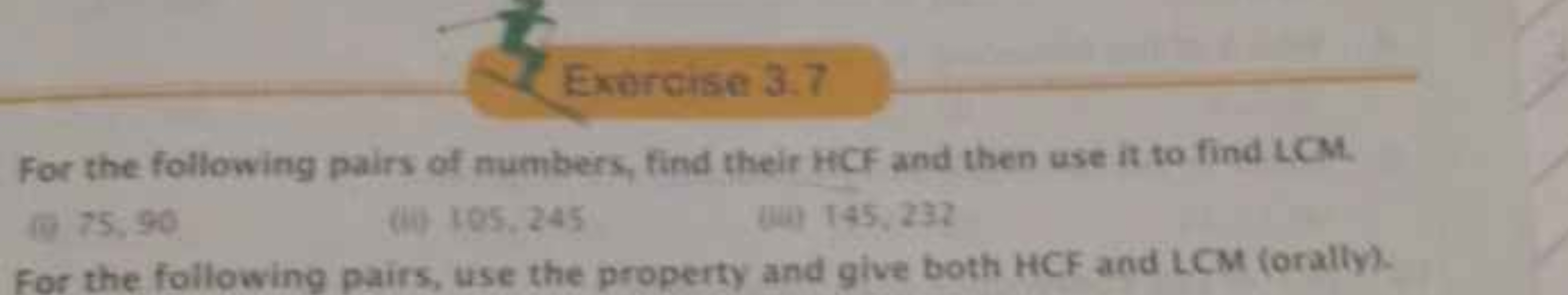 Extrcise 3.7
For the following pairs of numbers, find their HCF and th