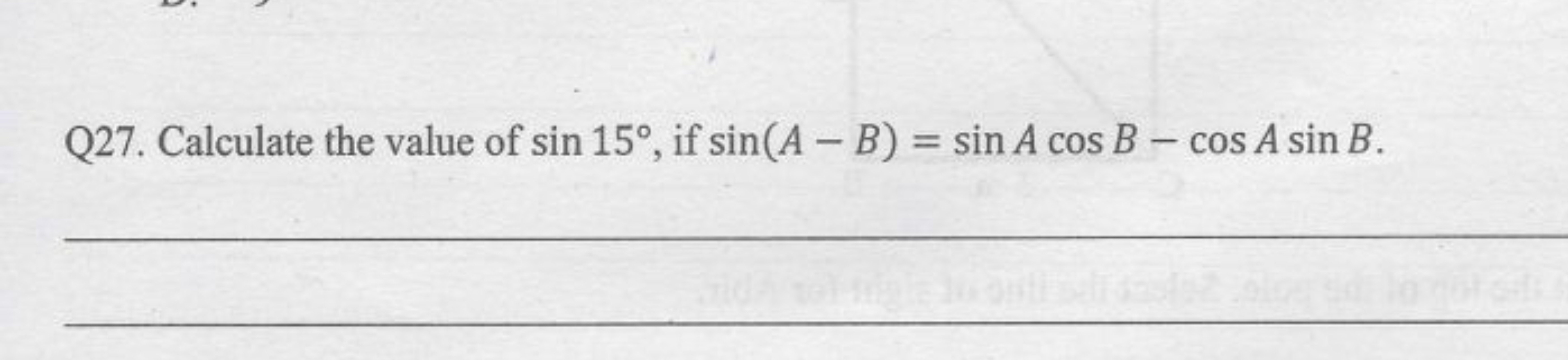 Q27. Calculate the value of sin 15°, if sin(AB) = sin A cos B-cos A si