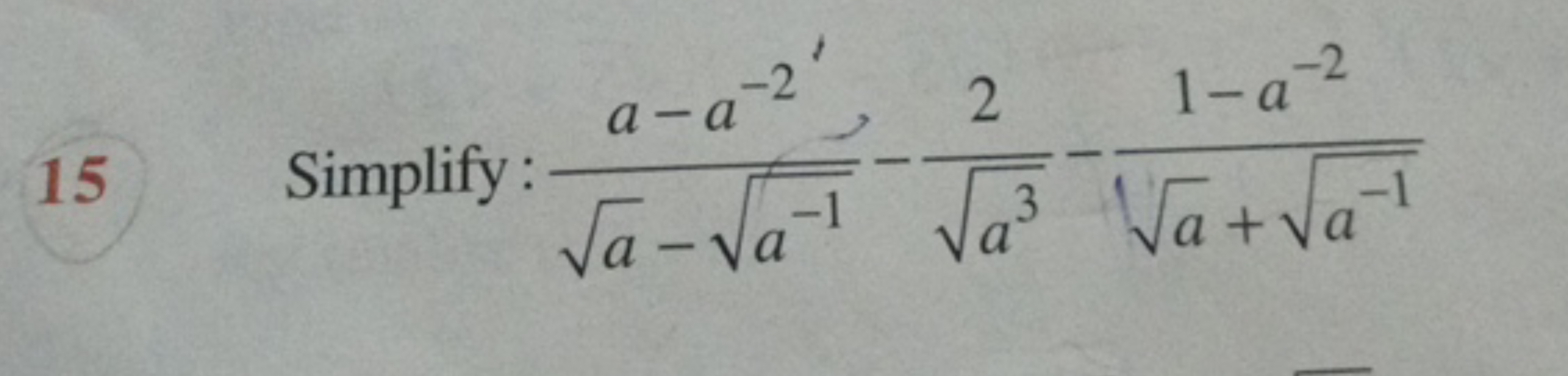 15 Simplify : a​−a−1​a−a−2′​−a3​2​−a​+a−1​1−a−2​